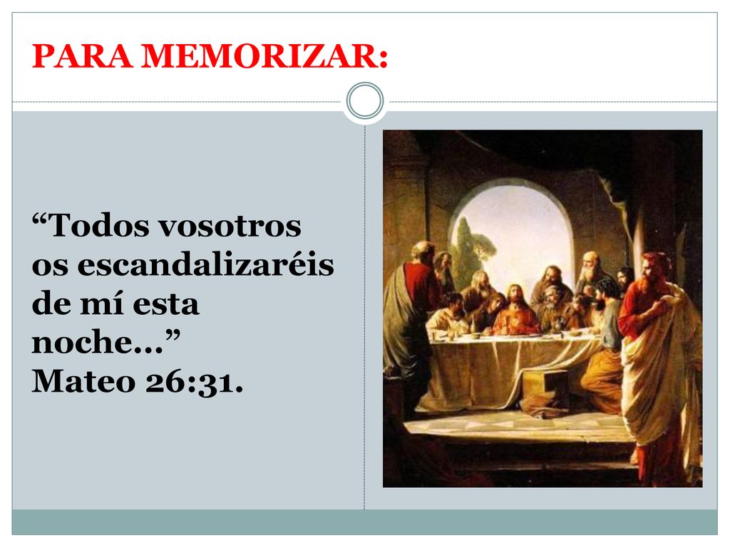 PARA MEMORIZAR: Todos vosotros os escandalizaréis de mí esta noche... Mateo 26:31.