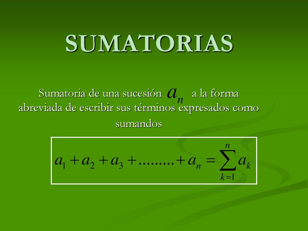 SUMATORIAS Sumatoria de una sucesión a la forma abreviada de escribir sus términos expresados como sumandos.