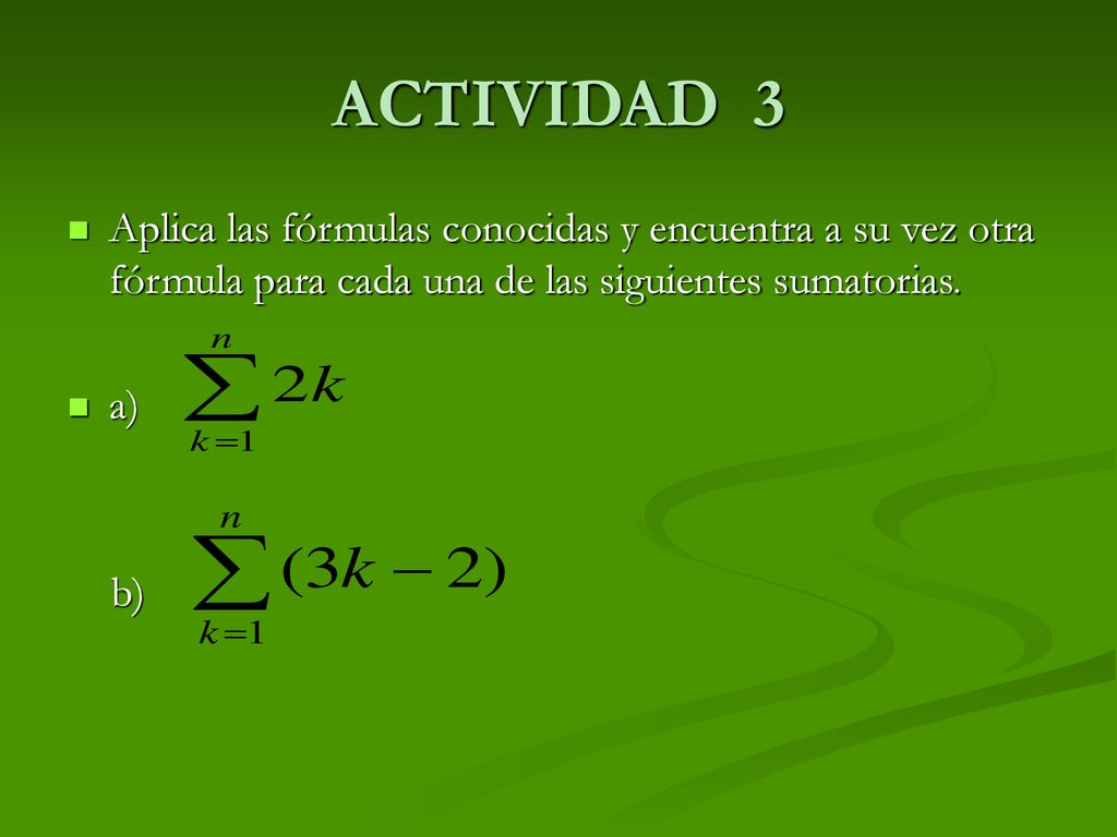 ACTIVIDAD 3 Aplica las fórmulas conocidas y encuentra a su vez otra fórmula para cada una de las siguientes sumatorias.