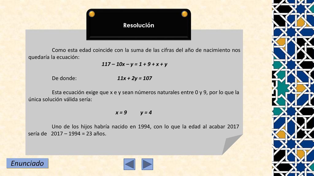 Resolución Como esta edad coincide con la suma de las cifras del año de nacimiento nos quedaría la ecuación: