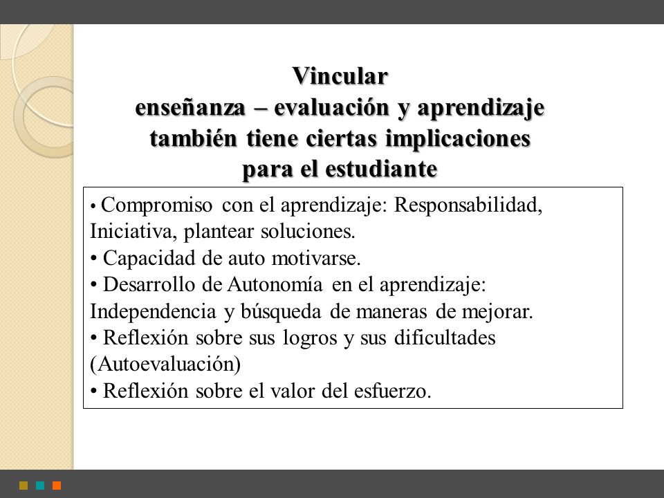 Vincular enseñanza – evaluación y aprendizaje también tiene ciertas implicaciones para el estudiante.