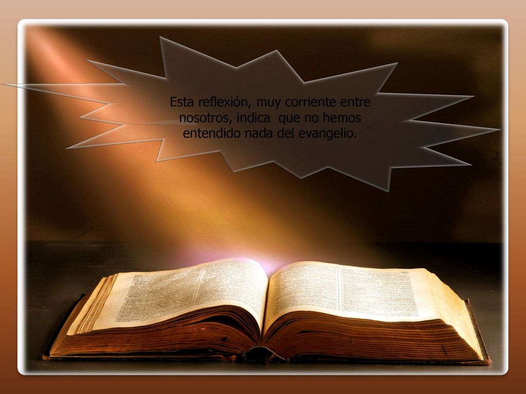 Esta reflexión, muy corriente entre nosotros, indica que no hemos entendido nada del evangelio.