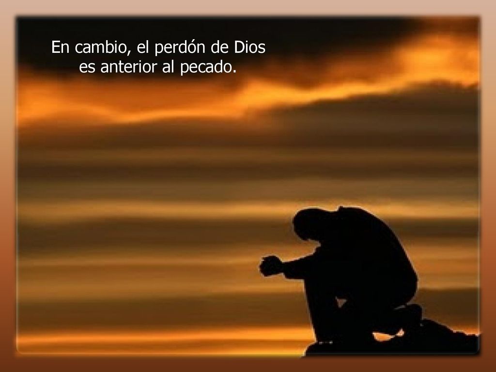 En cambio, el perdón de Dios es anterior al pecado.