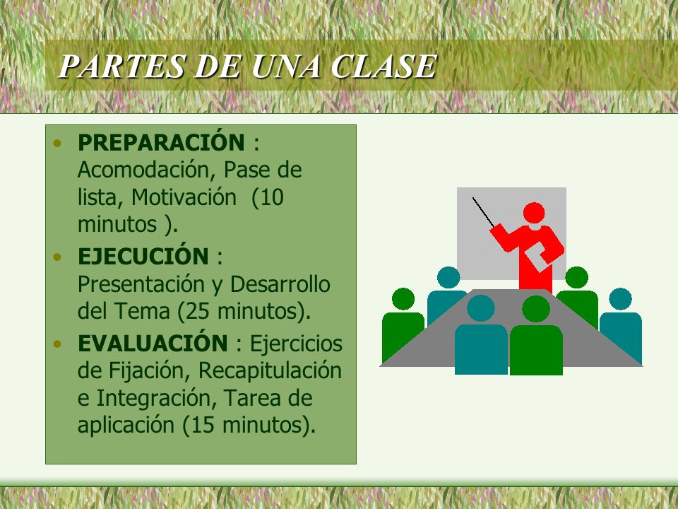 PARTES DE UNA CLASE PREPARACIÓN : Acomodación, Pase de lista, Motivación (10 minutos ).