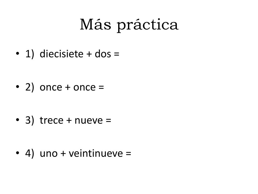 Más práctica 1) diecisiete + dos = 2) once + once = 3) trece + nueve =