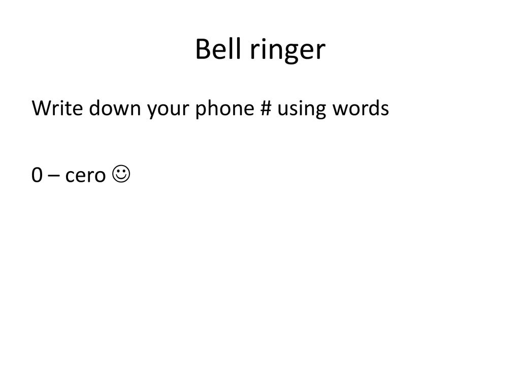 Bell ringer Write down your phone # using words 0 – cero 