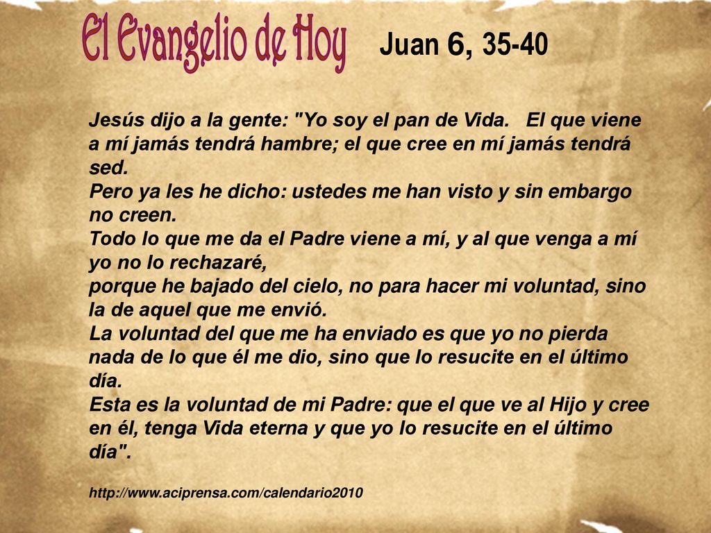 Juan 6, Jesús dijo a la gente: Yo soy el pan de Vida. El que viene a mí jamás tendrá hambre; el que cree en mí jamás tendrá sed.