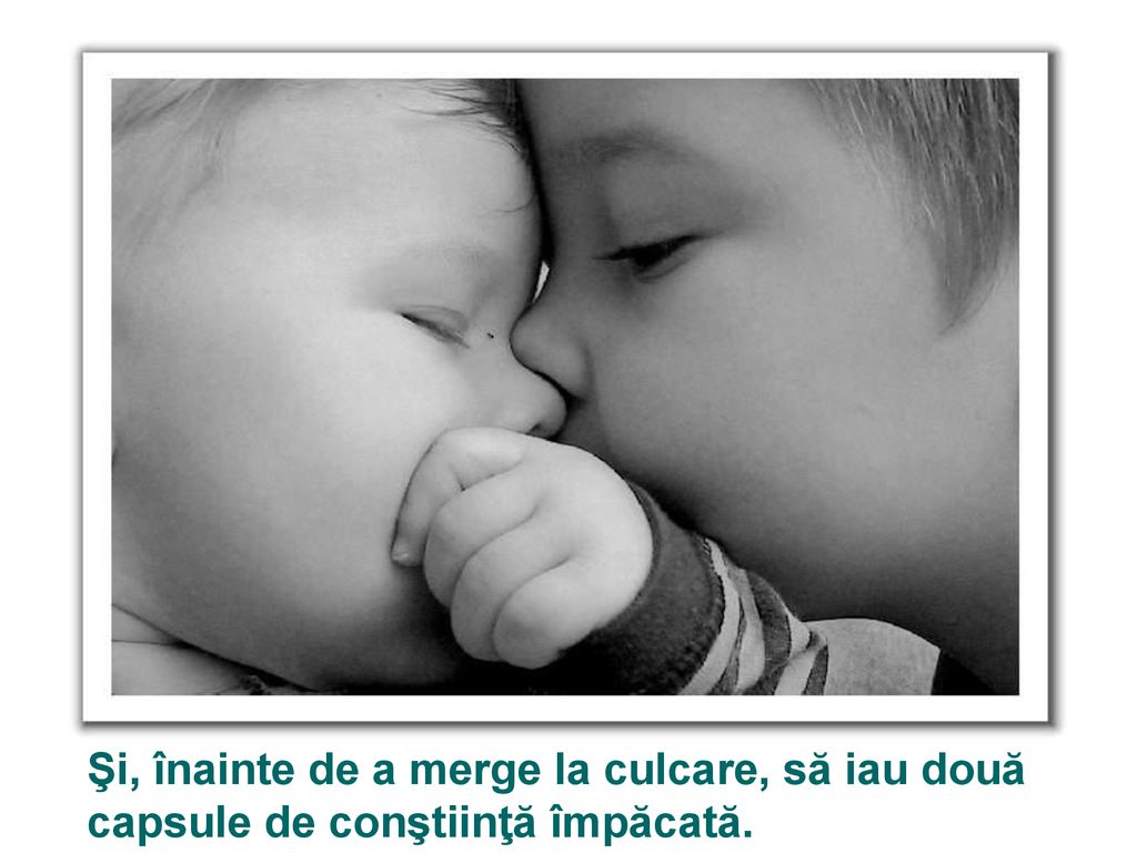Şi, înainte de a merge la culcare, să iau două capsule de conştiinţă împăcată.