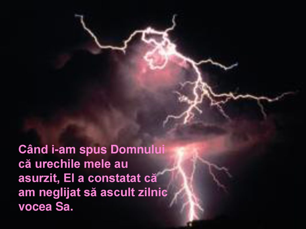 Când i-am spus Domnului că urechile mele au asurzit, El a constatat că am neglijat să ascult zilnic vocea Sa.
