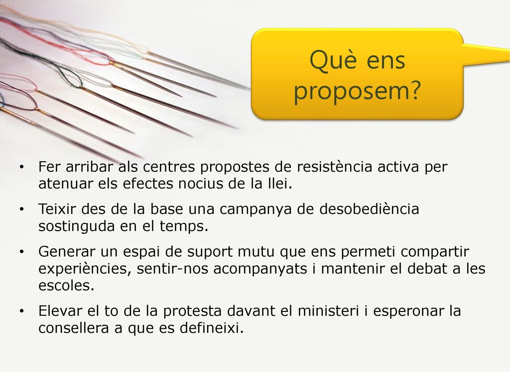 Què ens proposem Fer arribar als centres propostes de resistència activa per atenuar els efectes nocius de la llei.