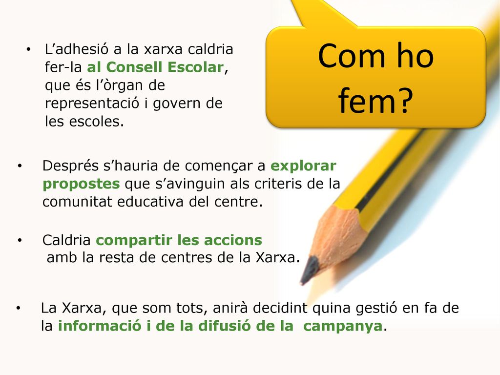 Com ho fem L’adhesió a la xarxa caldria fer-la al Consell Escolar, que és l’òrgan de representació i govern de les escoles.