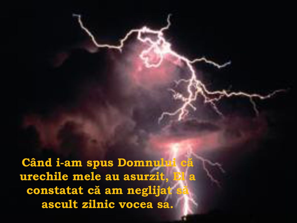 Când i-am spus Domnului că urechile mele au asurzit, El a constatat că am neglijat să ascult zilnic vocea sa.