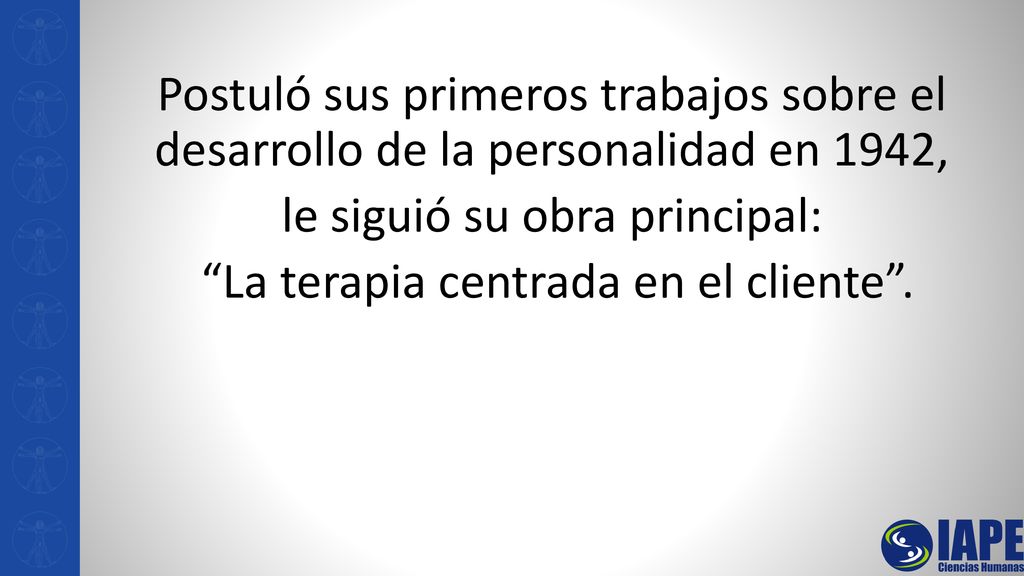 Postuló sus primeros trabajos sobre el desarrollo de la personalidad en 1942, le siguió su obra principal: La terapia centrada en el cliente .
