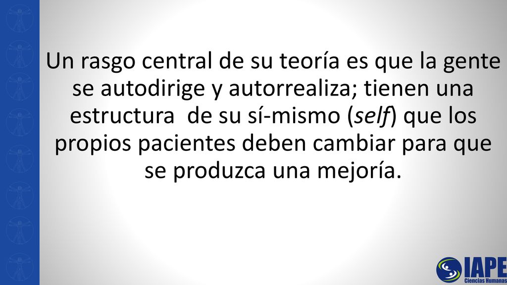 Un rasgo central de su teoría es que la gente se autodirige y autorrealiza; tienen una estructura de su sí-mismo (self) que los propios pacientes deben cambiar para que se produzca una mejoría.