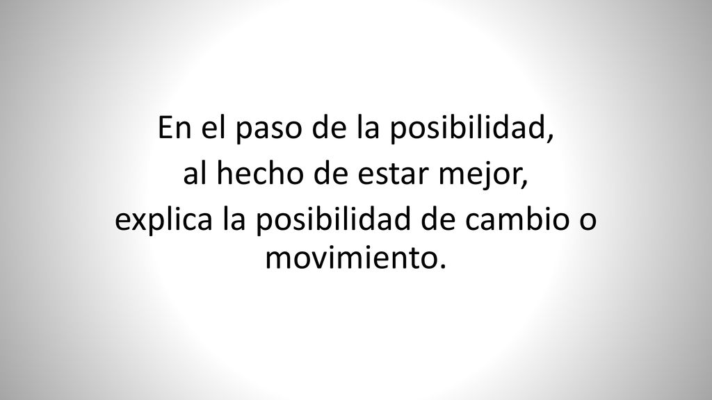 En el paso de la posibilidad, al hecho de estar mejor, explica la posibilidad de cambio o movimiento.