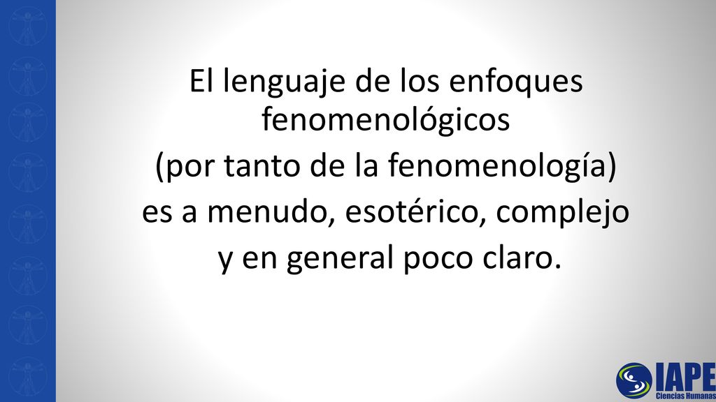 El lenguaje de los enfoques fenomenológicos (por tanto de la fenomenología) es a menudo, esotérico, complejo y en general poco claro.