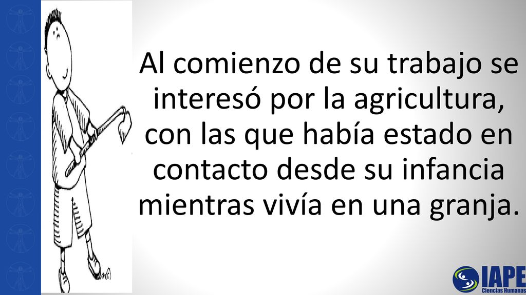 Al comienzo de su trabajo se interesó por la agricultura, con las que había estado en contacto desde su infancia mientras vivía en una granja.