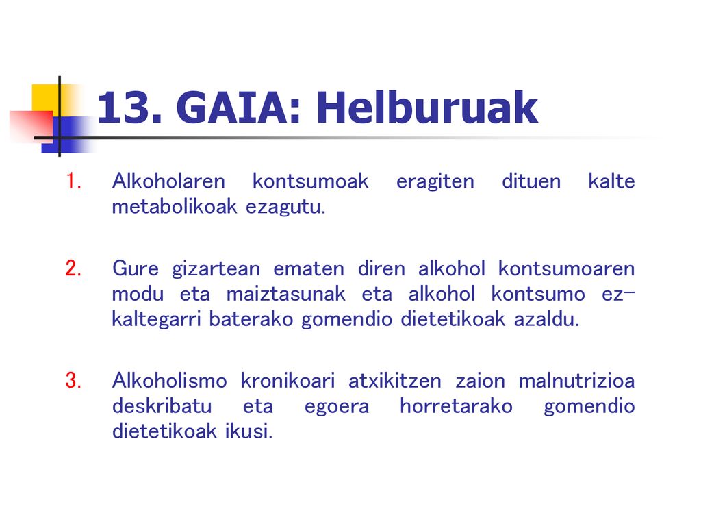 13. GAIA: Helburuak Alkoholaren kontsumoak eragiten dituen kalte metabolikoak ezagutu.