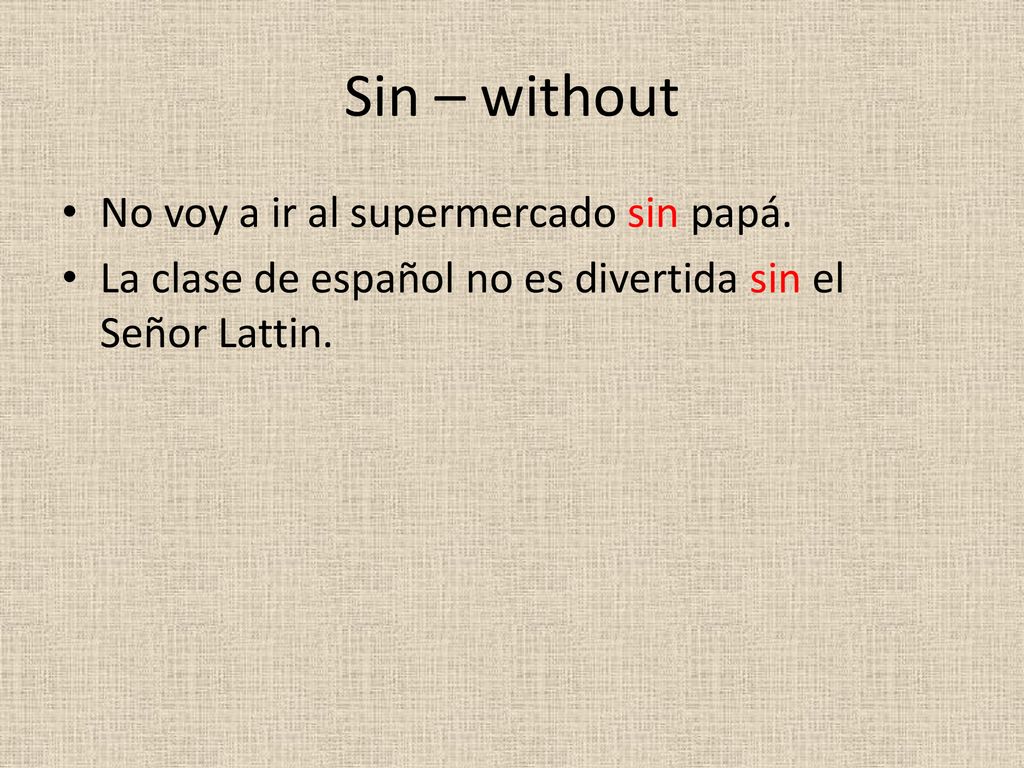 Sin – without No voy a ir al supermercado sin papá.