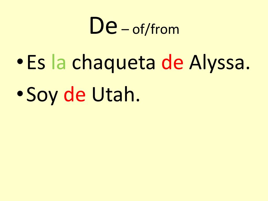 De – of/from Es la chaqueta de Alyssa. Soy de Utah.