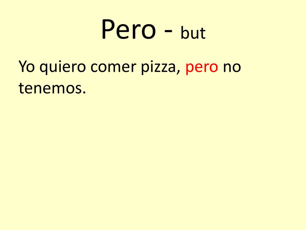 Pero - but Yo quiero comer pizza, pero no tenemos.