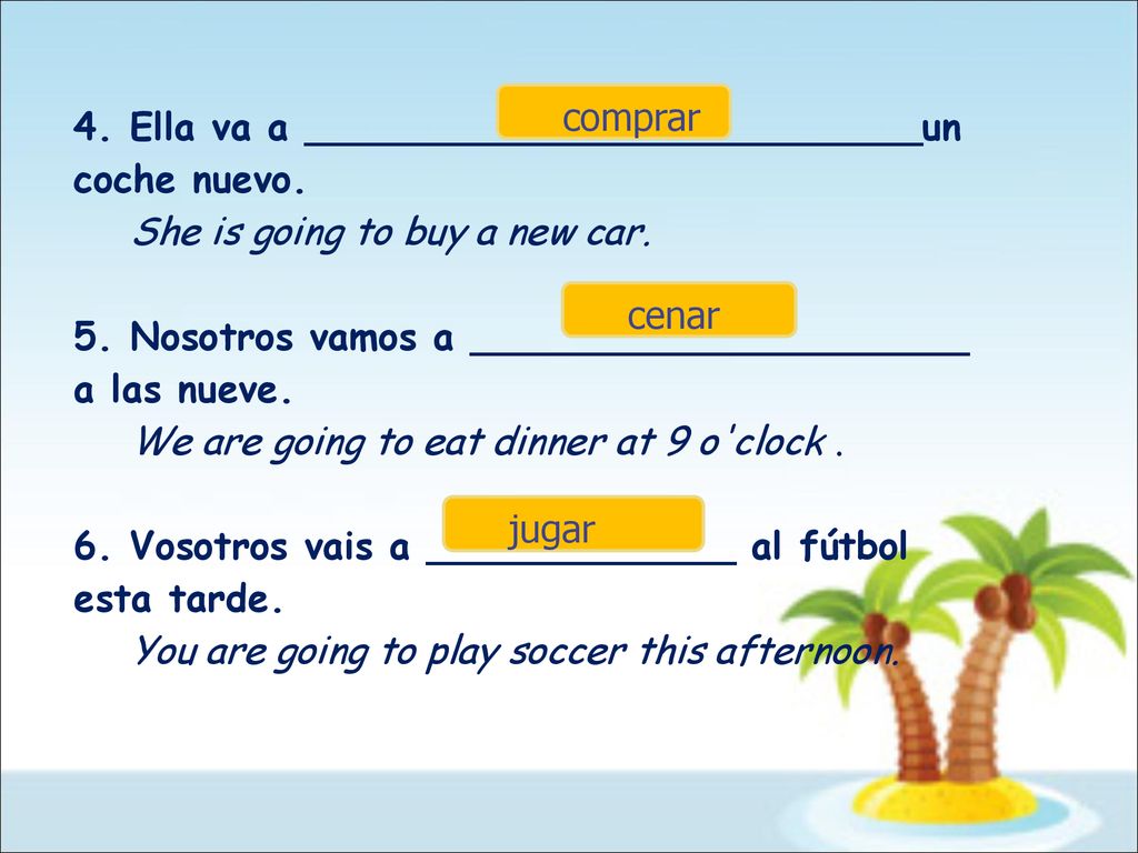 comprar 4. Ella va a __________________________un coche nuevo. She is going to buy a new car.