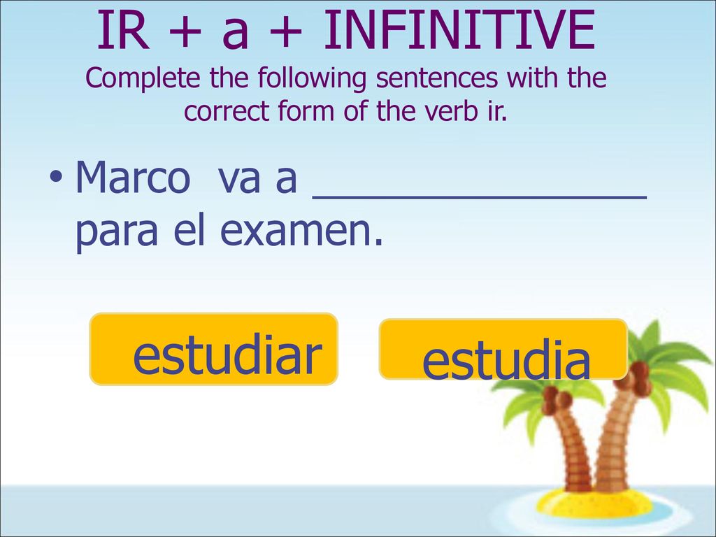IR + a + INFINITIVE Complete the following sentences with the correct form of the verb ir.