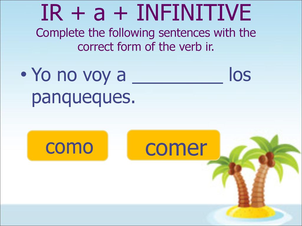IR + a + INFINITIVE Complete the following sentences with the correct form of the verb ir.