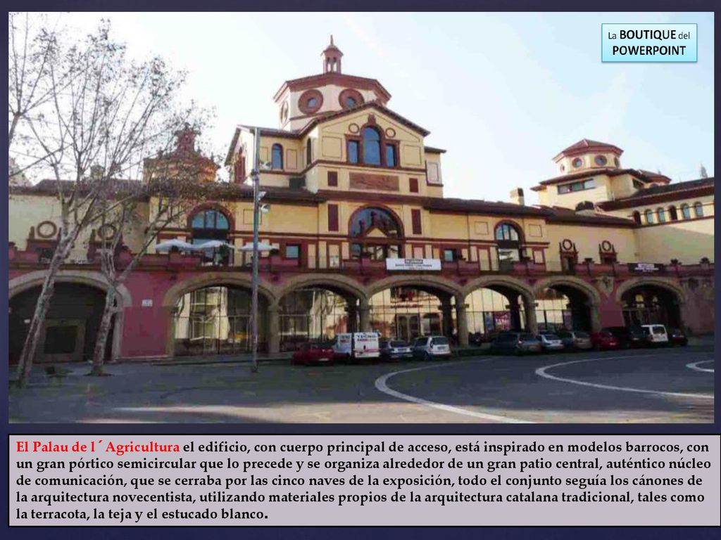 El Palau de l´Agricultura el edificio, con cuerpo principal de acceso, está inspirado en modelos barrocos, con un gran pórtico semicircular que lo precede y se organiza alrededor de un gran patio central, auténtico núcleo de comunicación, que se cerraba por las cinco naves de la exposición, todo el conjunto seguía los cánones de la arquitectura novecentista, utilizando materiales propios de la arquitectura catalana tradicional, tales como la terracota, la teja y el estucado blanco.
