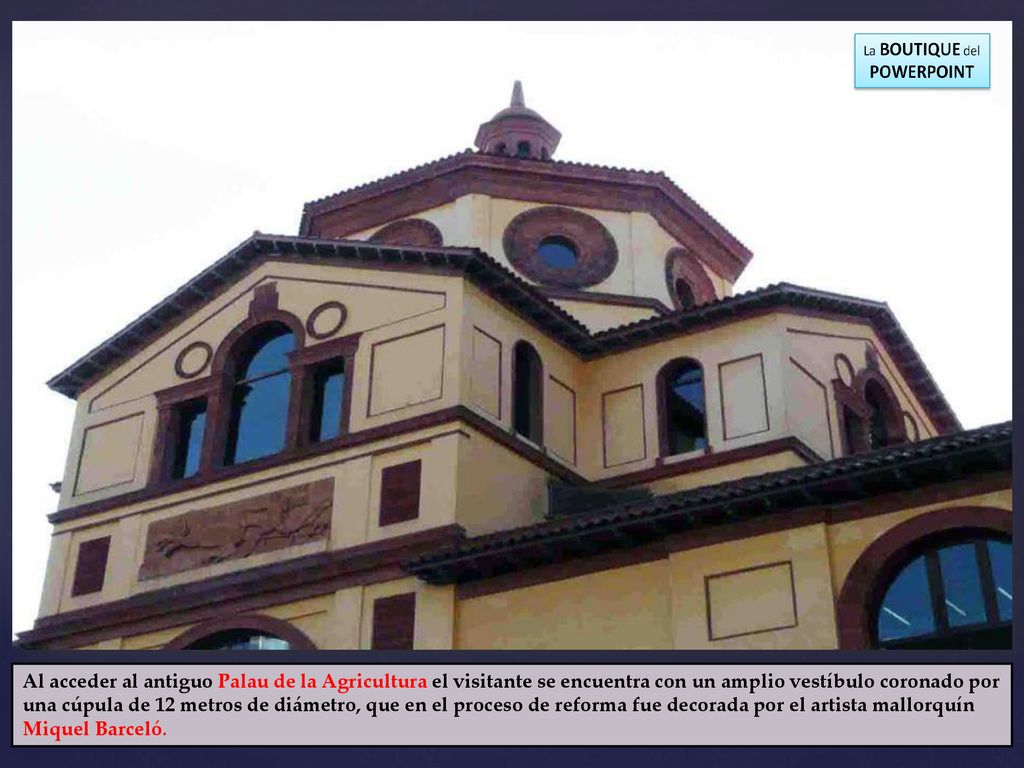 Al acceder al antiguo Palau de la Agricultura el visitante se encuentra con un amplio vestíbulo coronado por una cúpula de 12 metros de diámetro, que en el proceso de reforma fue decorada por el artista mallorquín Miquel Barceló.