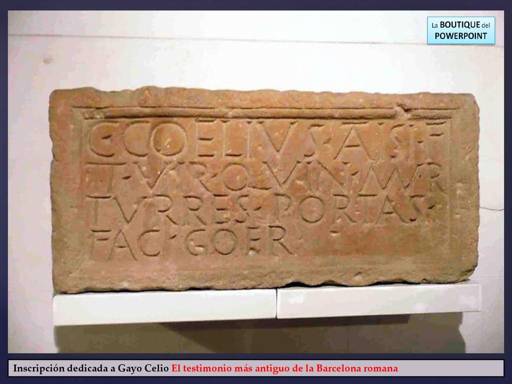 Inscripción dedicada a Gayo Celio El testimonio más antiguo de la Barcelona romana