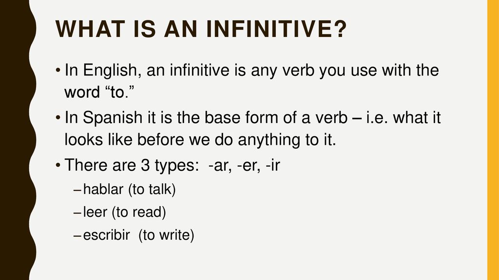 What is an infinitive In English, an infinitive is any verb you use with the word to.