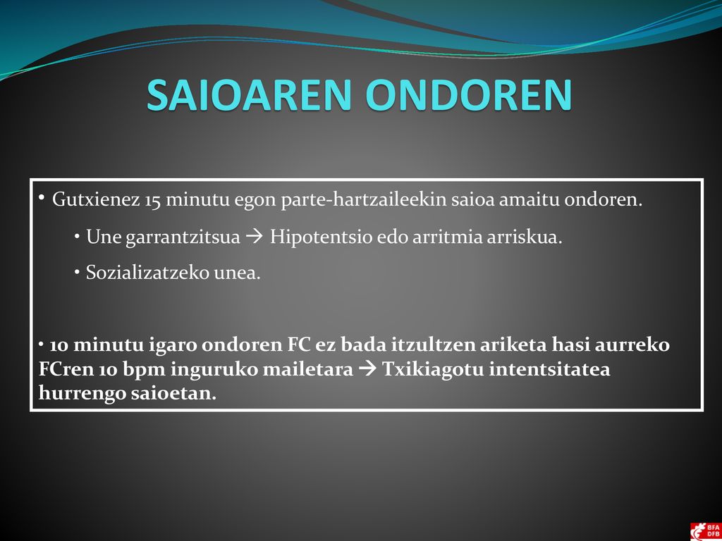 SAIOAREN ONDOREN Gutxienez 15 minutu egon parte-hartzaileekin saioa amaitu ondoren. Une garrantzitsua  Hipotentsio edo arritmia arriskua.