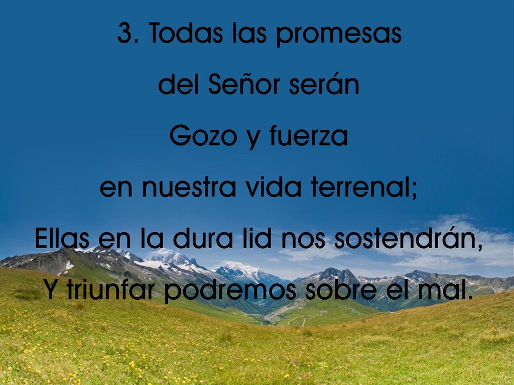 en nuestra vida terrenal; Ellas en la dura lid nos sostendrán,