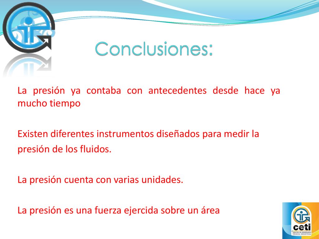 Conclusiones: La presión ya contaba con antecedentes desde hace ya mucho tiempo. Existen diferentes instrumentos diseñados para medir la.