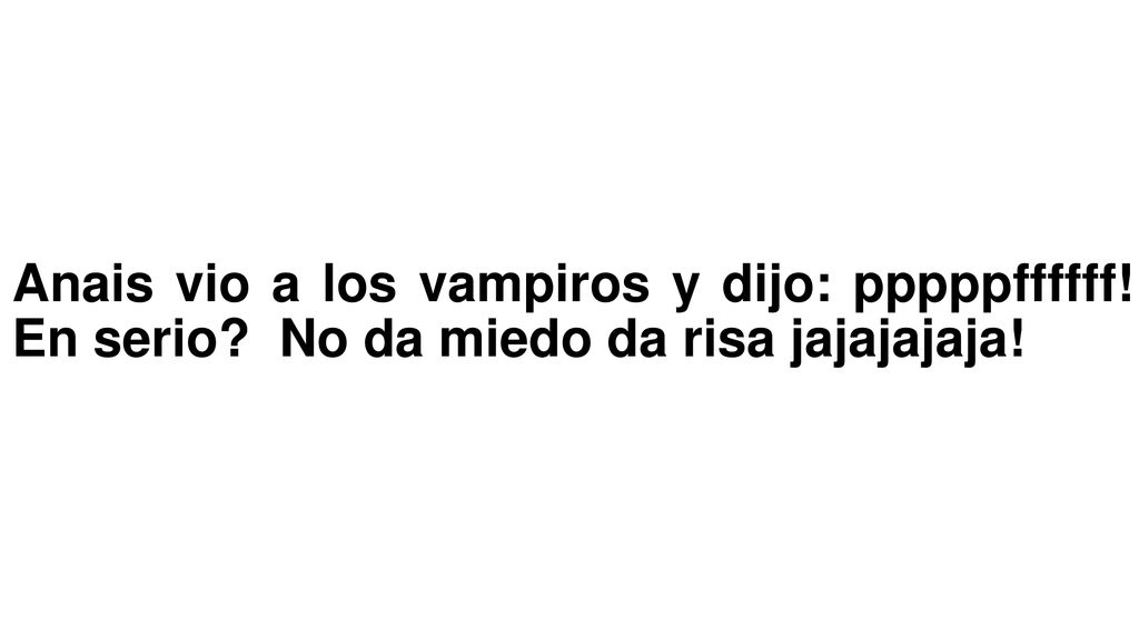 Anais vio a los vampiros y dijo: pppppffffff. En serio