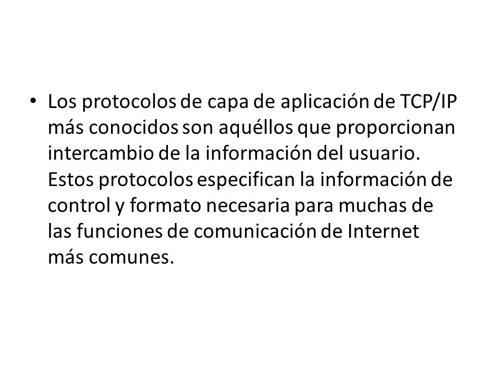 Los protocolos de capa de aplicación de TCP/IP más conocidos son aquéllos que proporcionan intercambio de la información del usuario.