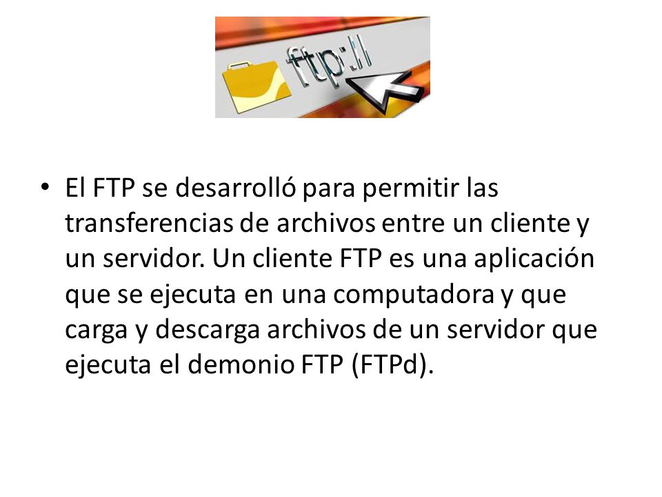 El FTP se desarrolló para permitir las transferencias de archivos entre un cliente y un servidor.