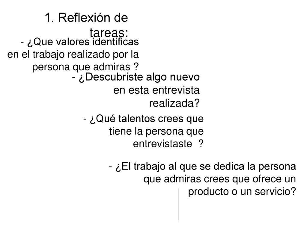 1. Reflexión de tareas: - ¿Que valores identificas en el trabajo realizado por la persona que admiras