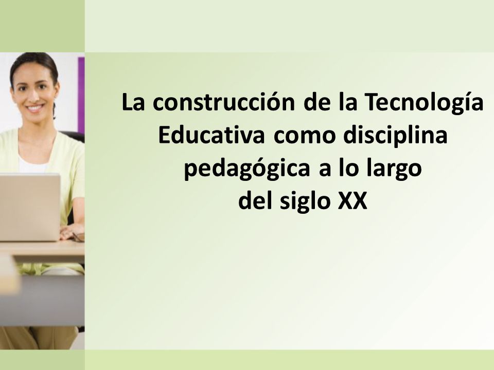 La construcción de la Tecnología Educativa como disciplina pedagógica a lo largo del siglo XX