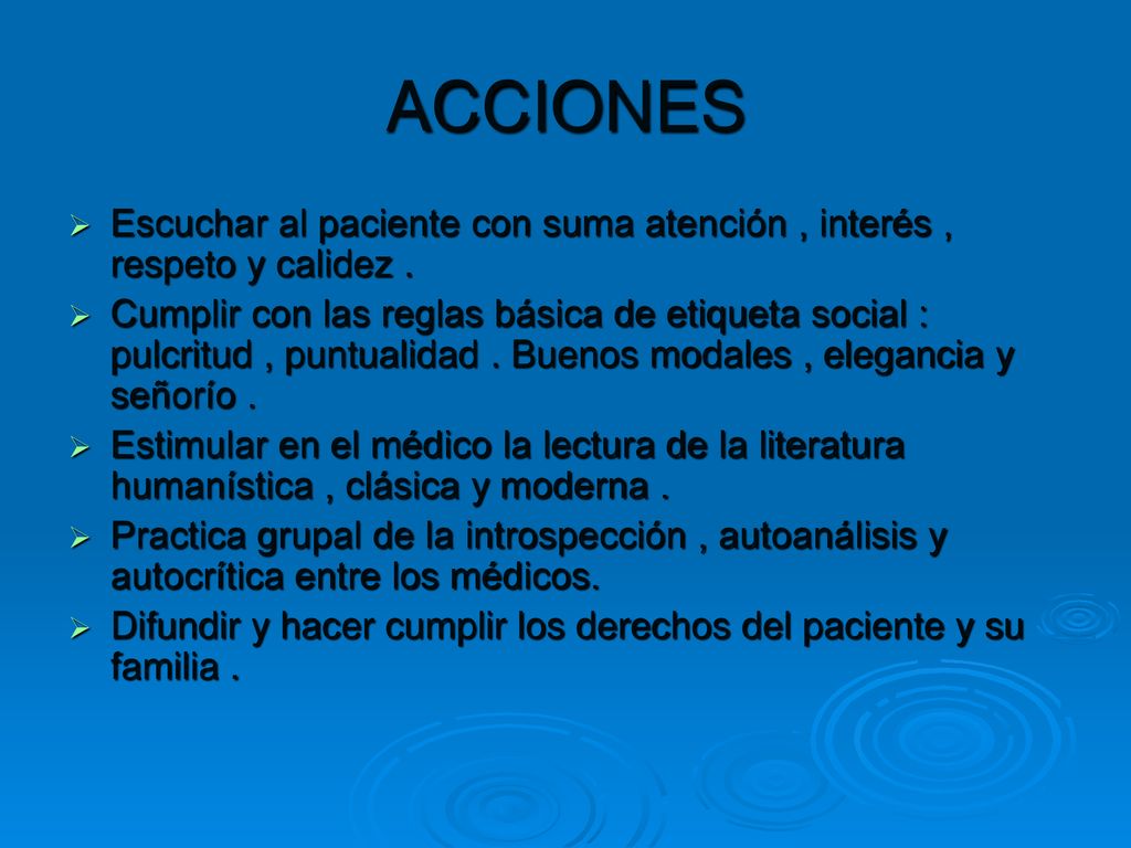 ACCIONES Escuchar al paciente con suma atención , interés , respeto y calidez .
