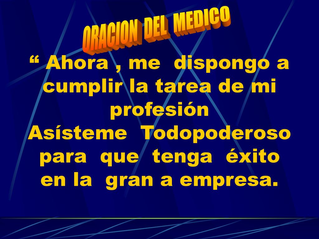 ORACION DEL MEDICO Ahora , me dispongo a cumplir la tarea de mi profesión Asísteme Todopoderoso para que tenga éxito en la gran a empresa.
