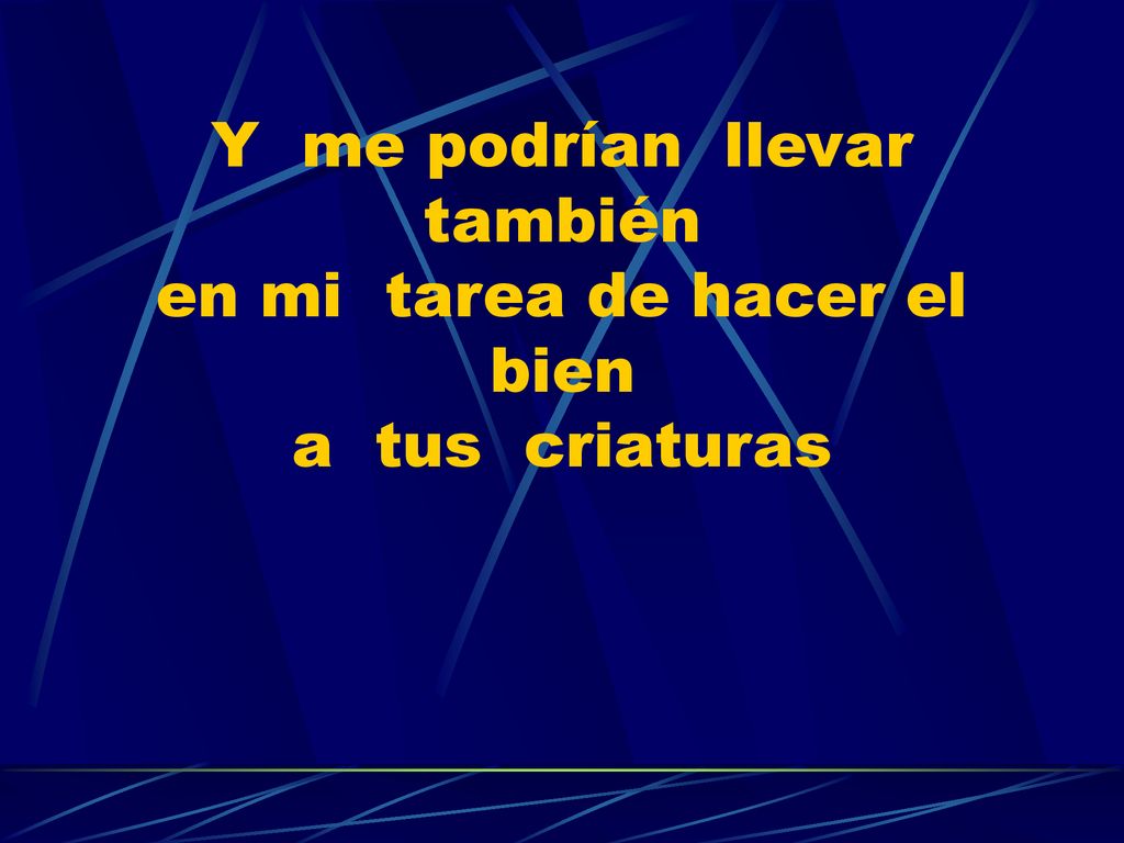Y me podrían llevar también en mi tarea de hacer el bien a tus criaturas