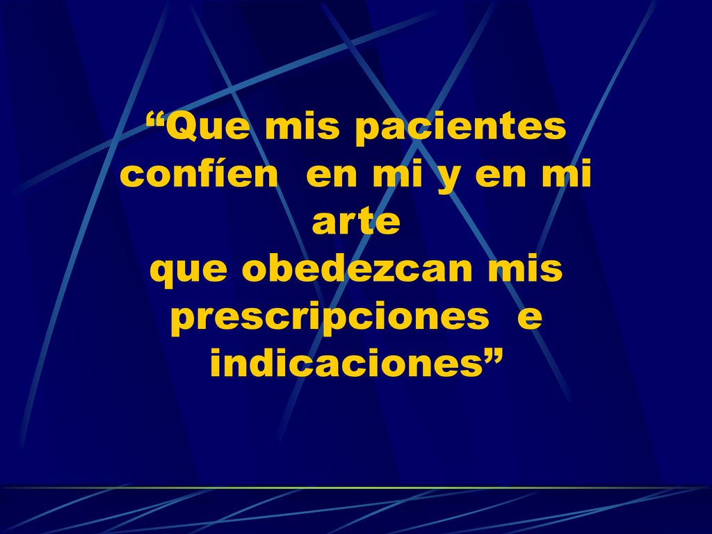 Que mis pacientes confíen en mi y en mi arte que obedezcan mis prescripciones e indicaciones