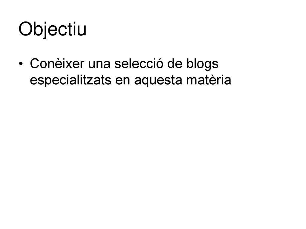 Objectiu Conèixer una selecció de blogs especialitzats en aquesta matèria