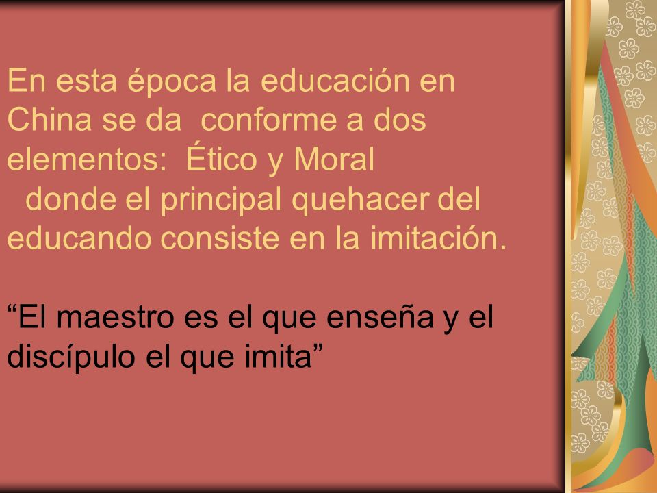 En esta época la educación en China se da conforme a dos elementos: Ético y Moral donde el principal quehacer del educando consiste en la imitación.