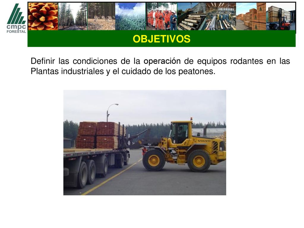 OBJETIVOS Definir las condiciones de la operación de equipos rodantes en las Plantas industriales y el cuidado de los peatones.