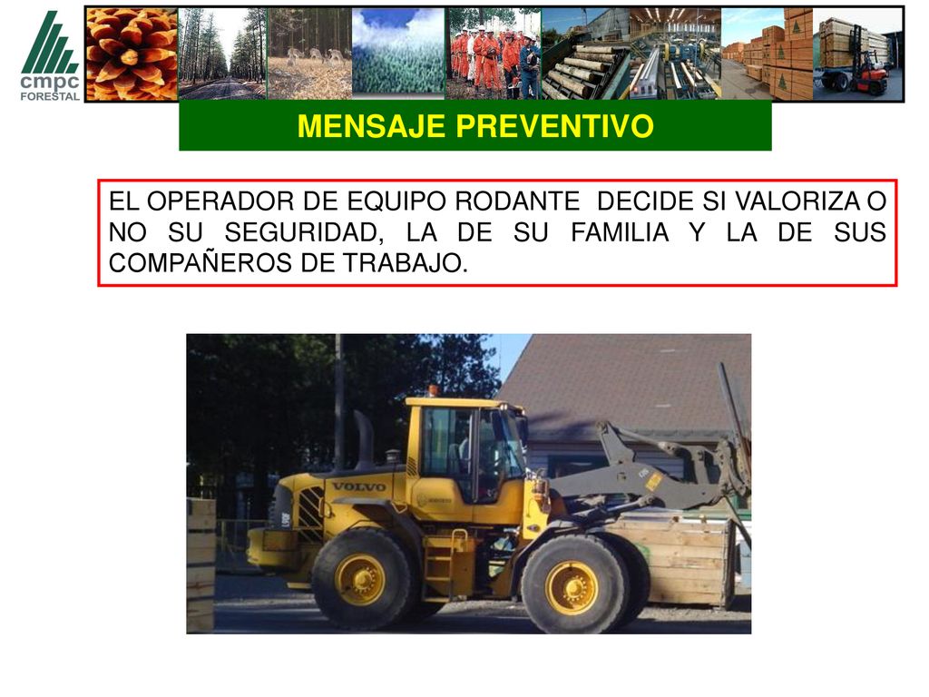 MENSAJE PREVENTIVO EL OPERADOR DE EQUIPO RODANTE DECIDE SI VALORIZA O NO SU SEGURIDAD, LA DE SU FAMILIA Y LA DE SUS COMPAÑEROS DE TRABAJO.
