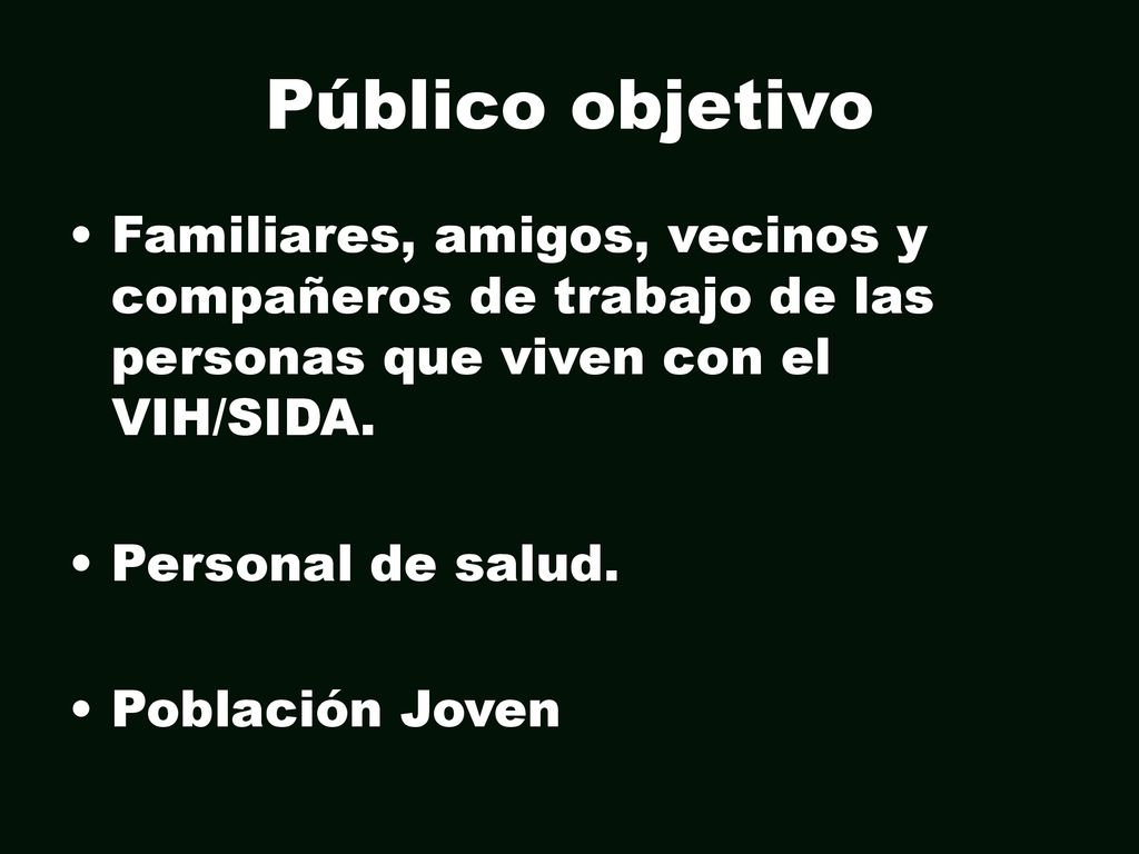 Público objetivo Familiares, amigos, vecinos y compañeros de trabajo de las personas que viven con el VIH/SIDA.