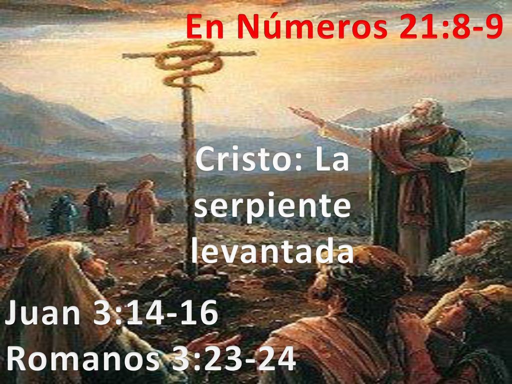 En Números 21:8-9 Cristo: La serpiente levantada Juan 3:14-16 Romanos 3:23-24